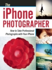 Image for The iPhone photographer  : how to take professional photographs with your iPhone