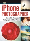 Image for The iPhone photographer: how to take professional photographs with your iPhone
