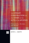 Image for The Literary Construction of the Other in the Acts of the Apostles : Charismatics, the Jews, and Women