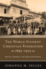 Image for The World Student Christian Federation, 1895-1925 : Motives, Methods, and Influential Women
