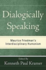 Image for Dialogically Speaking : Maurice Friedman&#39;s Interdisciplinary Humanism