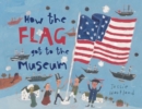 Image for HOW THE FLAG GOT TO THE MUSEUM
