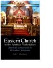 Image for The Eastern Church in the spiritual marketplace: American conversions to Orthodox Christianity