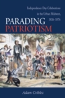 Image for Parading patriotism: Independence Day celebrations in the urban Midwest, 1826-1876