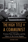 Image for The high title of a Communist: postwar party discipline and the values of the Soviet regime