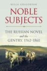 Image for Noble subjects: the Russian novel and the gentry, 1762-1861