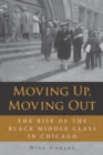 Image for Moving Up, Moving Out: The Rise of the Black Middle Class in Chicago