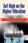 Image for GET HIGH on a Higher Vibration : A Tune-Up for Conscious Living