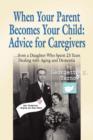 Image for When Your Parent Becomes Your Child : Advice for Caregivers...from a Daughter Who Spent 23 Years Dealing with Aging and Dementia