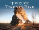 Image for Twelve twenty-five: the life and times of a steam locomotive