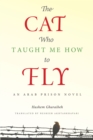 Image for The cat who taught me how to fly: an Arab prison novel