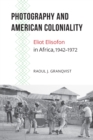 Image for Photography and American Coloniality: Eliot Elisofon in Africa, 1942-1972