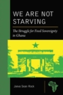 Image for We are not starving: the struggle for food sovereignty in Ghana