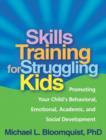 Image for Skills training for struggling kids  : promoting your child&#39;s behavioral, emotional, academic, and social development