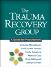Image for The trauma recovery group: a guide for practitioners