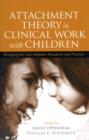 Image for Attachment theory in clinical work with children  : bridging the gap between research and practice