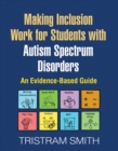 Image for Making inclusion work for students with autism spectrum disorders: an evidence-based guide