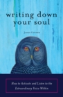 Image for Writing down your soul: how to activate and listen to the extraordinary voice within