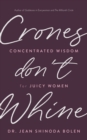Image for Crones don&#39;t whine: concentrated wisdom for juicy women