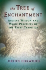 Image for The tree of enchantment: ancient wisdom and magical practices of the faery tradition