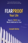 Image for Fearproof your life: how to thrive in a world addicted to fear