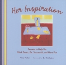 Image for Her inspiration: secrets to help you work smart, be successful, and have fun