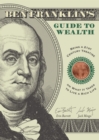 Image for Ben Franklin&#39;s guide to wealth: being a 21st century treatise on what it takes to live a thrifty life
