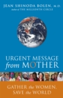 Image for Urgent Message From Mother: Gather the Women and Save the World