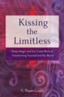 Image for Kissing the limitless: deep magic and the great work of transforming yourself and the world