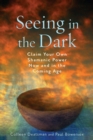Image for Seeing in the dark: claim your own shamanic power now and in the coming age