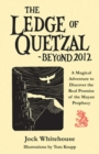 Image for Ledge of Quetzal, beyond 2012: a magical adventure to discover the real promise of the Mayan prophecy