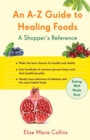 Image for An A-Z guide to healing foods: a shopper&#39;s companion to making the best choices for health and vitality