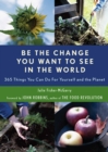 Image for Be the change you want to see in the world: 365 things you can do for yourself and your planet