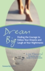 Image for Dream big: finding the courage to follow your dreams and laugh at your nightmares