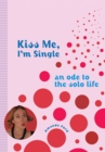 Image for Kiss me, I&#39;m single: an ode to the solo life