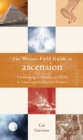 Image for The Weiser field guide to ascension: the meaning of miracles and shifts in consciousness past and present