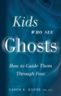 Image for Kids who see ghosts: how to guide them through fear