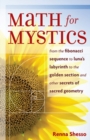Image for Math for mystics: from the Fibonacci sequence to luna&#39;s labyrinth to golden sections and other secrets of sacred geometry