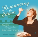 Image for Romancing the stove: celebrated recipes and delicious fun for every kitchen goddess