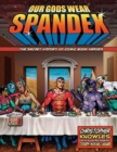 Image for Our gods wear Spandex: the secret history of comic book heroes