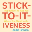 Image for Stick-to-it-iveness: inspirations to get you where you want to go