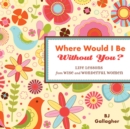 Image for Where would I be without you?: life lessons from wise and wonderful women