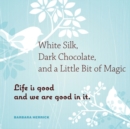Image for White silk, dark chocolate, and a little bit of magic: life is good and we are good in it