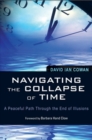 Image for Navigating the collapse of time: a peaceful path through the end of illusions