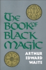 Image for The book of black magic and of pacts,: including the rites and mysteries of goèetic theurgy, sorcery, and infernal necromancy.