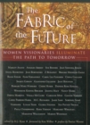 Image for Fabric of the Future: Women Visionaries of Today Illuminate the Path to Tomorrow