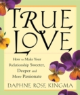 Image for True love: how to make your relationship sweeter, deeper, and more passionate