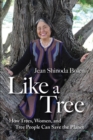 Image for Like a tree: how trees, women, and tree people can save the planet
