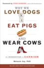 Image for Why we love dogs, eat pigs and wear cows: an introduction to carnism : the belief system that enables us to eat some animals and not others