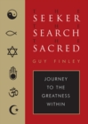 Image for The seeker, the search, the sacred: journey to the greatness within